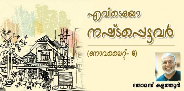 എവിടെയോ  നഷ്ടപ്പെട്ടവര്‍ (നോവലൈറ്റ്- ഭാഗം: 6  തോമസ് കളത്തൂര്‍)