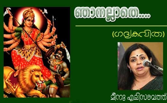 ഞാനല്ലാതെ! (ഗദ്യകവിത:­ മീനുഎലിസബത്ത്) 