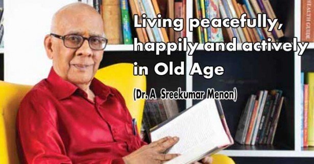 Living peacefully, happily and actively in Old Age (Dr. A Sreekumar Menon)