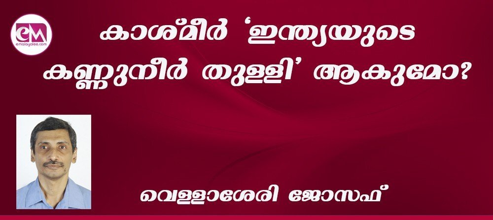 കാശ്മീര്‍ 'ഇന്ത്യയുടെ കണ്ണുനീര്‍ തുള്ളി' ആകുമോ? ; (വെള്ളാശേരി ജോസഫ്)