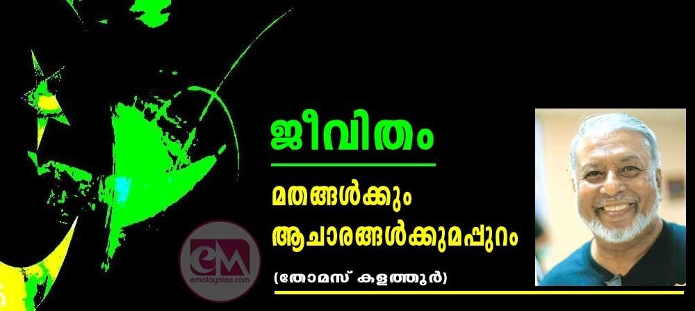 ജീവിതം ...മതങ്ങൾക്കും ആചാരങ്ങൾക്കുമപ്പുറം…(തോമസ് കളത്തൂർ)