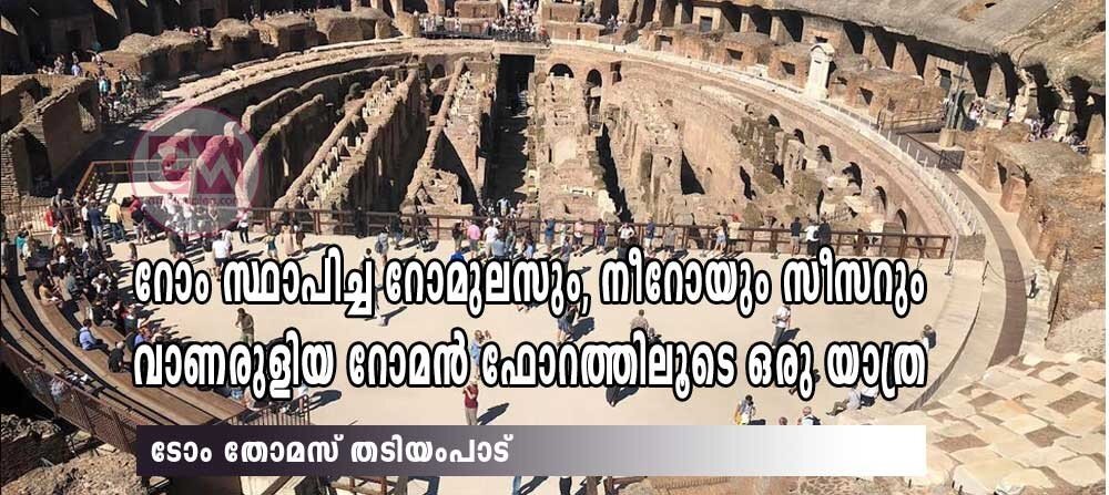 റോം സ്ഥാപിച്ച റോമുലസും ,നീറോയും ,സീസറും വാണരുളിയ റോമൻ ഫോറത്തിലൂടെ ഒരു യാത്ര (ടോം ജോസ് തടിയംപാട് )