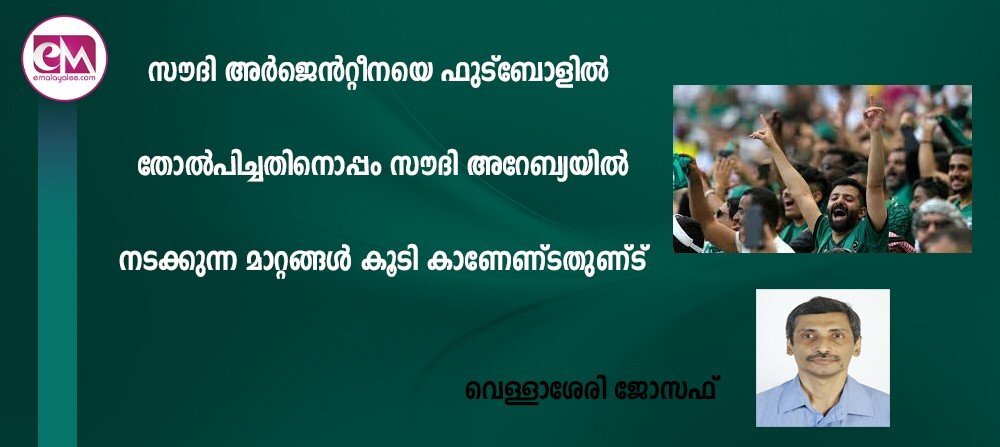 അര്ജെന്റ്റീനയെ തോല്പിച്ചതിനൊപ്പം സൗദിയില് നടക്കുന്ന മാറ്റങ്ങള് കൂടി കാണേണ്ടതുണ്ട് (വെള്ളാശ്ശേരി ജോസഫ്)