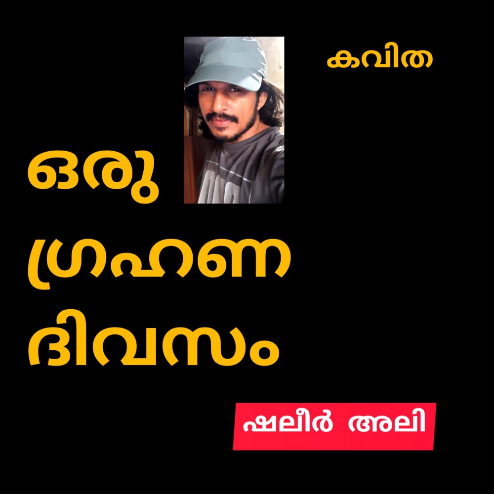 ഒരു ഗ്രഹണ ദിവസം ( കവിത : ഷലീർ അലി )