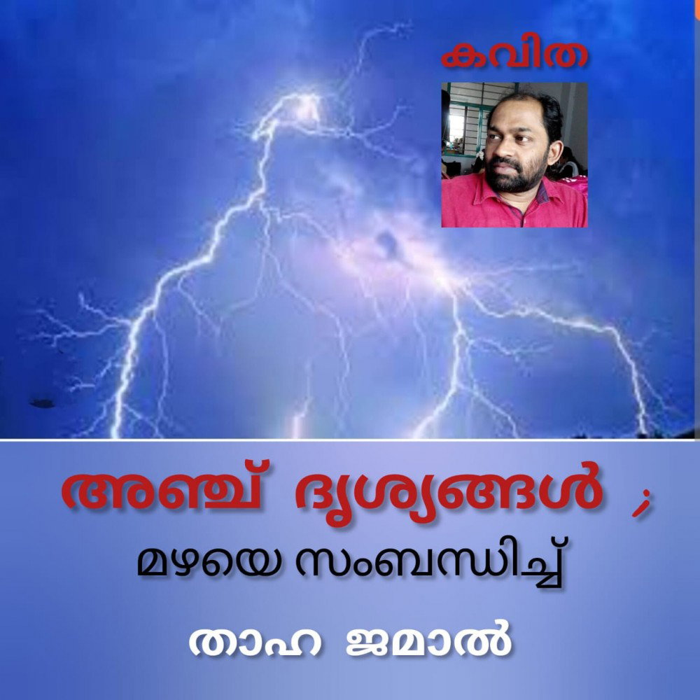 അഞ്ച് ദൃശ്യങ്ങൾ ; മഴയെ സംബന്ധിച്ച് ( കവിത : താഹ ജമാൽ )