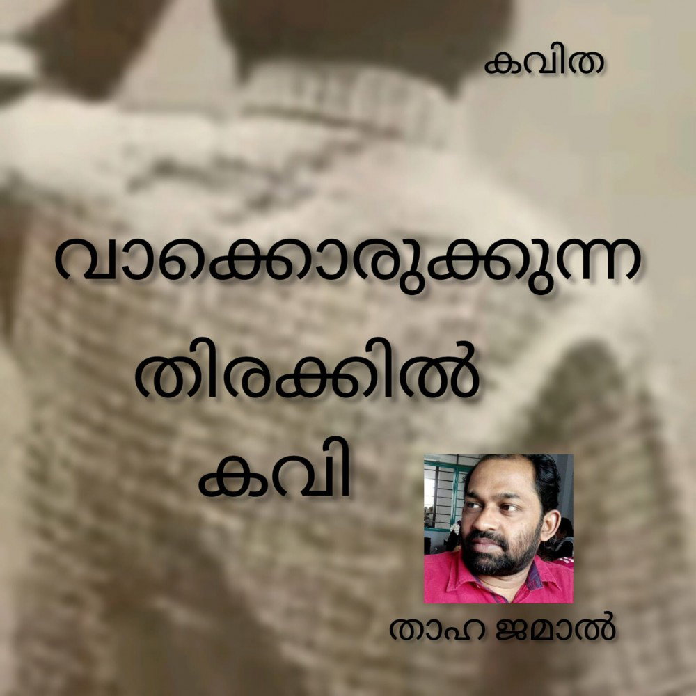 വാക്കൊരുക്കുന്ന തിരക്കിൽ കവി ( കവിത : താഹ ജമാൽ )