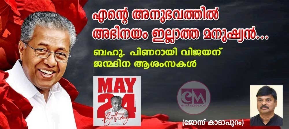 എന്റെ അനുഭവത്തിൽ അഭിനയം ഇല്ലാത്ത മനുഷ്യൻ .. ബഹു .പിണറായി വിജയന് ജന്മദിന ആശംസകൾ (ജോസ് കാടാപുറം )