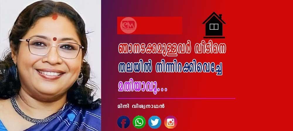 ഞാനടക്കമുള്ളവർ വീടിനെ തലയിൽ നിന്നിറക്കിവെച്ചേ മതിയാവൂ .... (മിനി വിശ്വനാഥൻ)