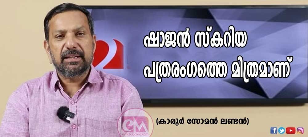 ഷാജൻ സ്കറിയ പത്രരംഗത്തെ മിത്രമാണ് (കാരൂർ സോമൻ, ലണ്ടൻ)