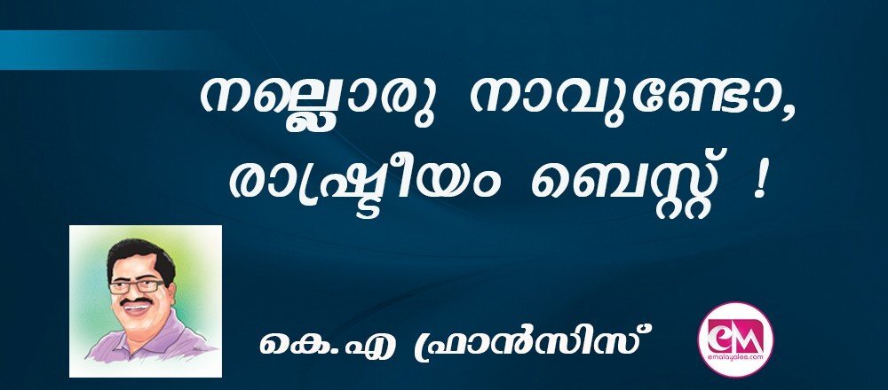 നല്ലൊരു നാവുണ്ടോ, രാഷ്ട്രീയം ബെസ്റ്റ് ! (കെ.എ ഫ്രാന്സിസ്)
