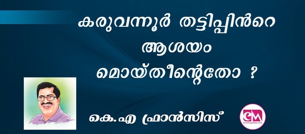 കരുവന്നൂര്‍ തട്ടിപ്പിന്റെ ആശയം മൊയ്തീന്റെതോ ? : (കെ.എ ഫ്രാന്‍സിസ്)