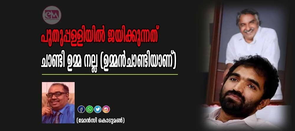 പുതുപ്പള്ളിയിൽ ജയിക്കുന്നത് ചാണ്ടി ഉമ്മനല്ല (ഉമ്മൻചാണ്ടിയാണ്) - മോൻസികൊടുമൺ