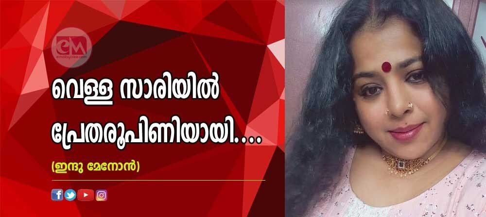 വെള്ളസാരിയിൽ പ്രേതരൂപണിയായി... (ഇന്ദു മേനോൻ)