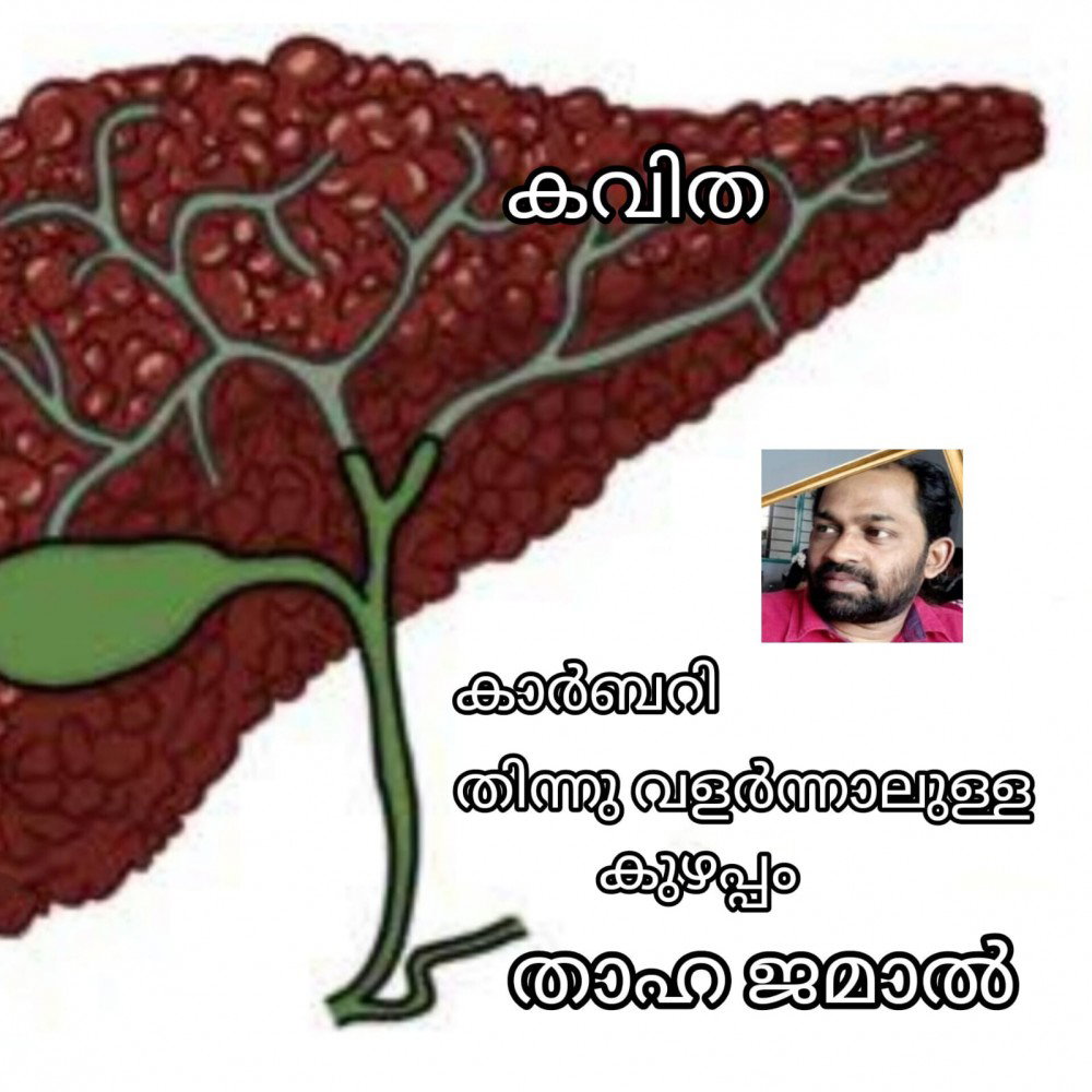 കാർബറി തിന്നു വളർന്നാലുള്ള കുഴപ്പം ( കവിത : താഹ ജമാൽ )