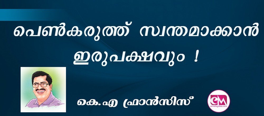 പെണ്കരുത്ത് സ്വന്തമാക്കാന് ഇരുപക്ഷവും ! : (കെ.എ ഫ്രാന്സിസ്)