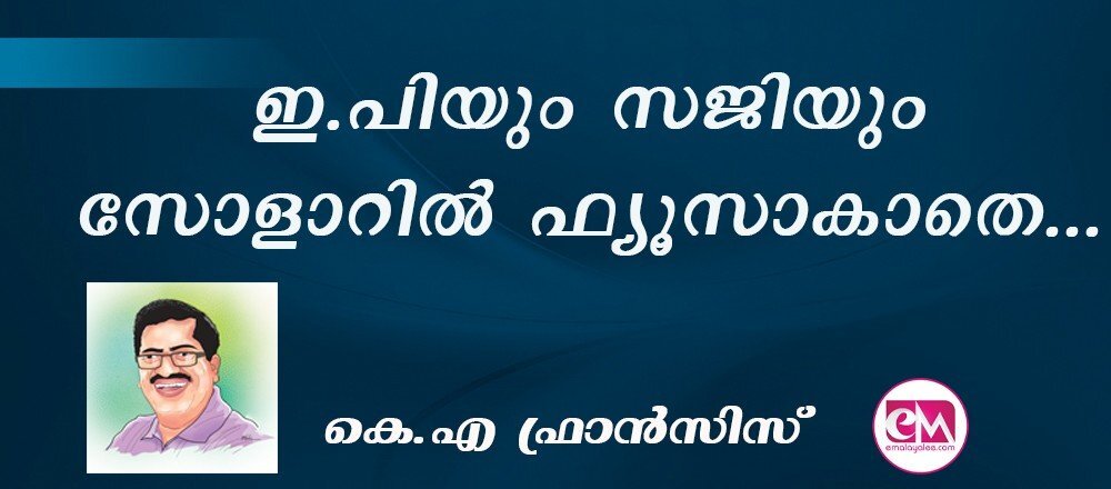 ഇ.പിയും സജിയും സോളാറില് ഫ്യൂസാകാതെ... (കെ.എ ഫ്രാന്സിസ്)