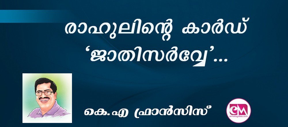 രാഹുലിന്റെ കാര്ഡ് 'ജാതിസര്വ്വേ'... :(കെ.എ ഫ്രാന്സിസ്)