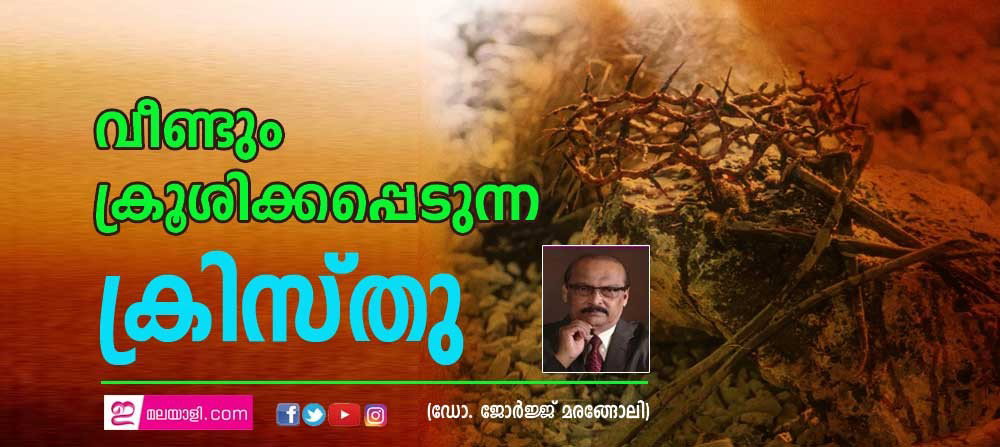 വീണ്ടും ക്രൂശിക്കപ്പെടുന്ന ക്രിസ്തു (ഡോ. ജോർജ്ജ് മരങ്ങോലി)