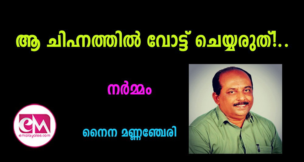 ആ ചിഹ്നത്തില് വോട്ട് ചെയ്യരുത്!..(നര്മ്മം : നൈന മണ്ണഞ്ചേരി )
