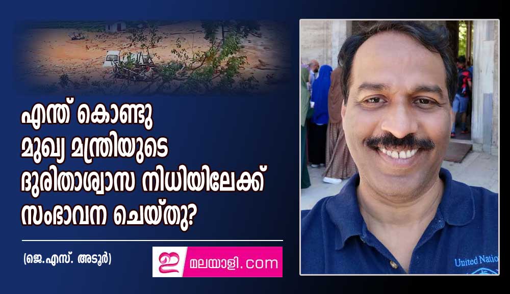 എന്ത് കൊണ്ടു മുഖ്യ മന്ത്രിയുടെ ദുരിതാശ്വാസ നിധിയിലേക്ക് സംഭാവന ചെയ്തു? (ജെ.എസ്. അടൂർ)