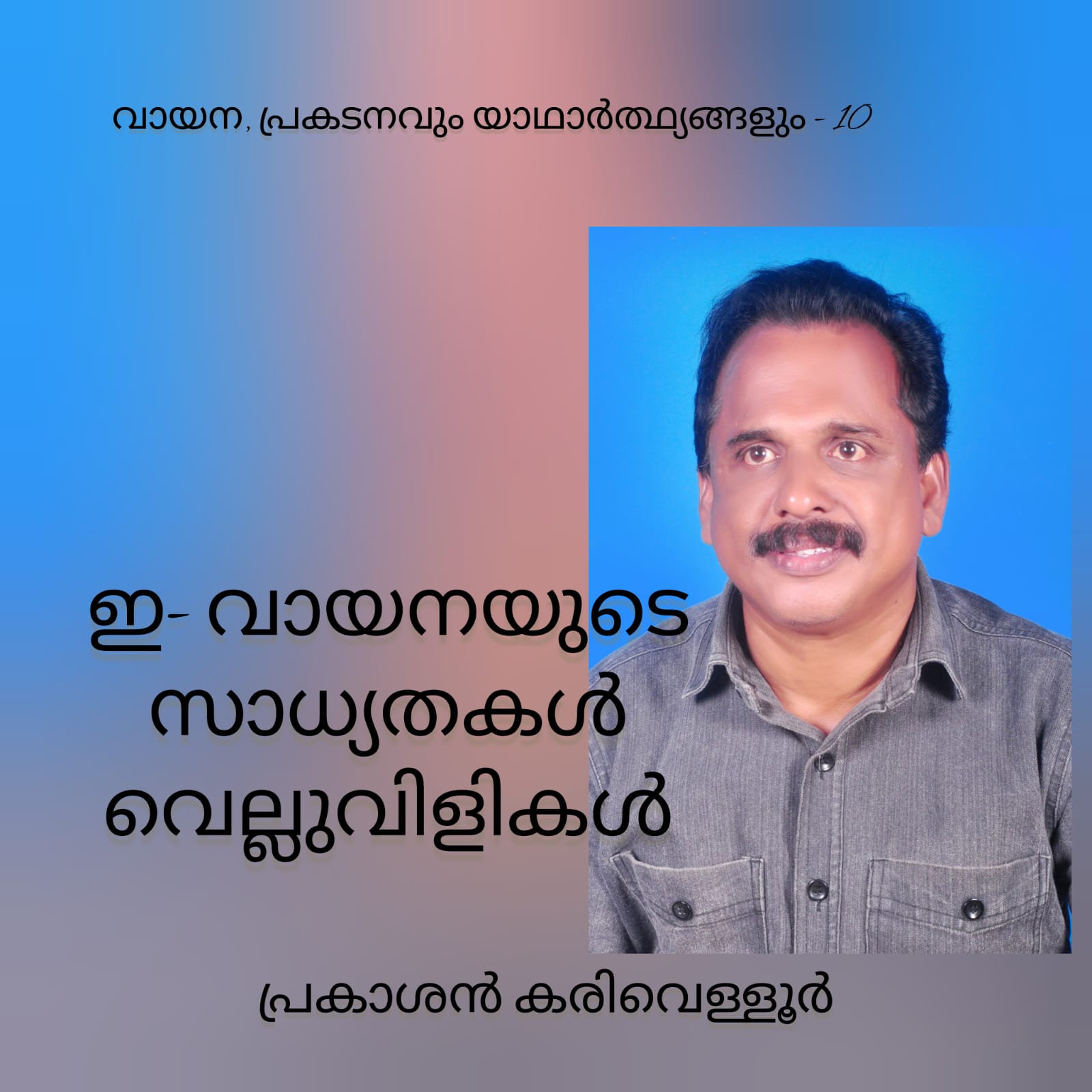 വായന - പ്രകടനവും യാഥാർത്ഥ്യങ്ങളും .10 ( ഇ -  വായനയുടെ സാധ്യതകളും വെല്ലുവിളികളും :  പ്രകാശൻ കരിവെള്ളൂർ )