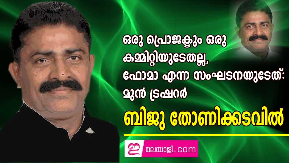 ഒരു പ്രൊജക്ടും ഒരു  കമ്മിറ്റിയുടേതല്ല, ഫോമാ എന്ന സംഘടനയുടേത്: മുൻ ട്രഷറർ ബിജു തോണിക്കടവിൽ