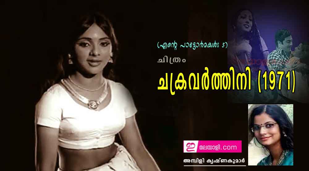 ചിത്രം - ചക്രവർത്തിനി (1971) (എന്റെ പാട്ടോർമകൾ: 5- അമ്പിളി കൃഷ്ണകുമാര്‍)