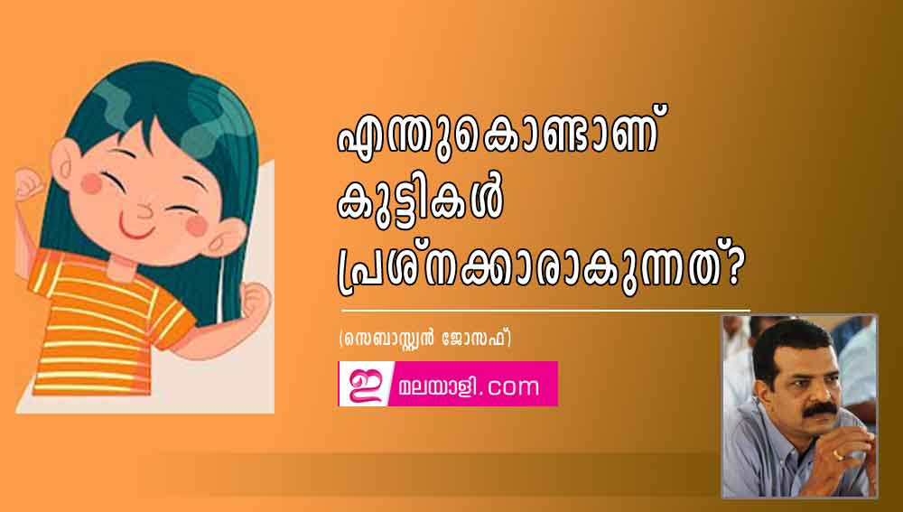 എന്തുകൊണ്ടാണ്  കുട്ടികൾ പ്രശ്നക്കാരാകുന്നത്? (സെബാസ്റ്റ്യന്‍ ജോസഫ്)