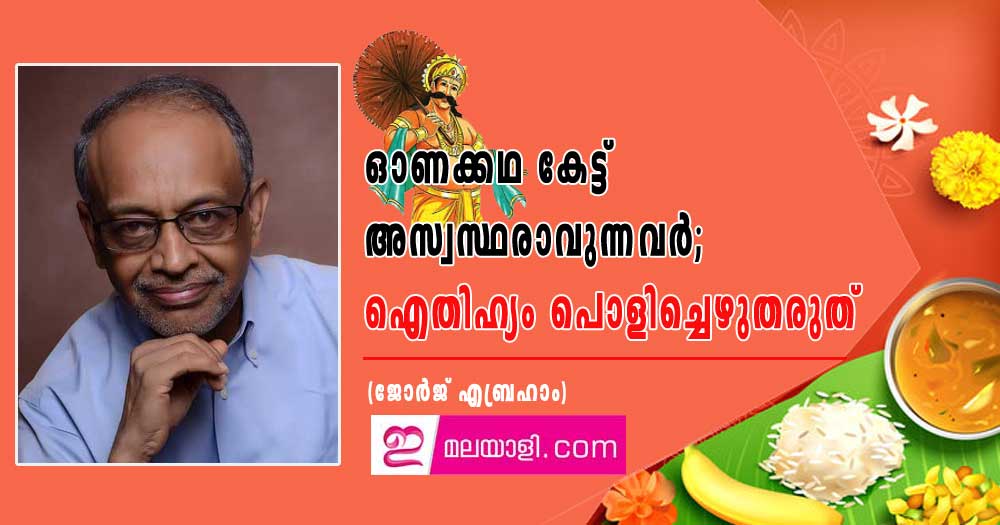 ഓണക്കഥ കേട്ട് അസ്വസ്ഥരാവുന്നവർ; ഐതിഹ്യം പൊളിച്ചെഴുതരുത് (ജോർജ് എബ്രഹാം)  