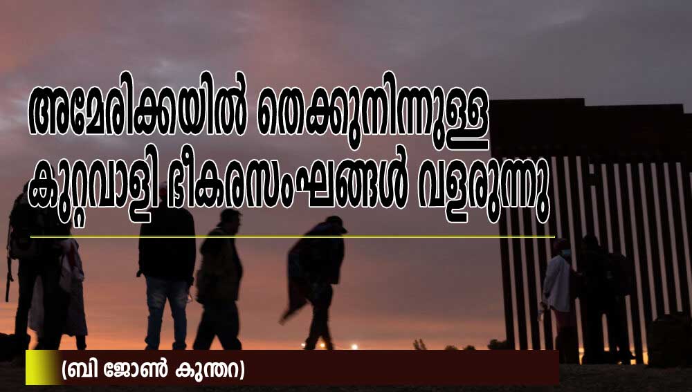 അമേരിക്കയിൽ തെക്കുനിന്നുള്ള കുറ്റവാളി ഭീകരസംഘങ്ങള്‍ വളരുന്നു (ബി ജോൺ കുന്തറ)