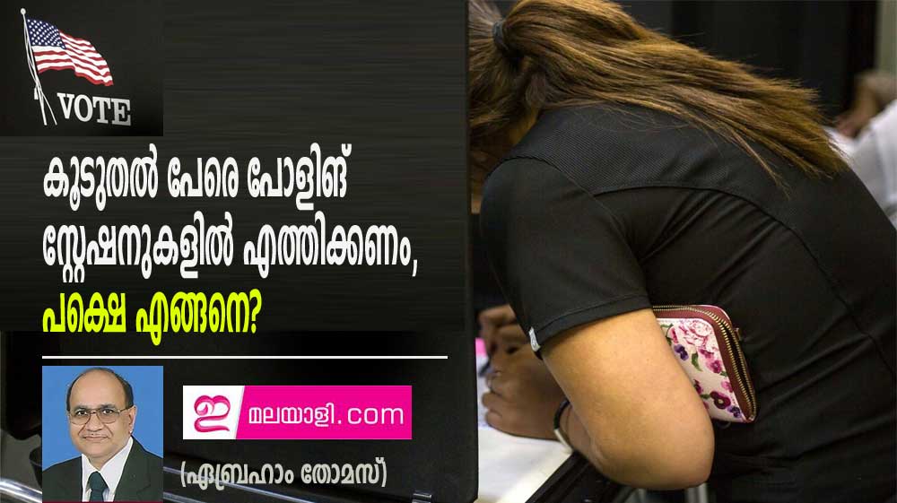 കൂടുതൽ പേരെ പോളിങ് സ്റ്റേഷനുകളിൽ എത്തിക്കണം, പക്ഷെ എങ്ങനെ? (ഏബ്രഹാം തോമസ്)