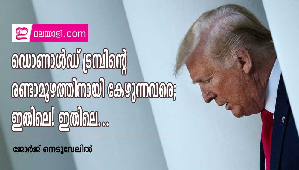 ഡൊണാൾഡ് ട്രമ്പിൻറെ രണ്ടാമൂഴത്തിനായി കേഴുന്നവരെ; ഇതിലെ! ഇതിലെ!! (ലേഖനം- ജോർജ് നെടുവേലിൽ)