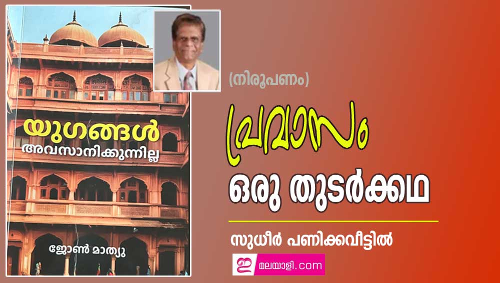 പ്രവാസം ഒരു തുടർക്കഥ (സുധീർ പണിക്കവീട്ടിൽ-ജോൺ മാത്യുവിന്റെ  'യുഗങ്ങൾ അവസാനിക്കുന്നില്ല' നിരൂപണം)