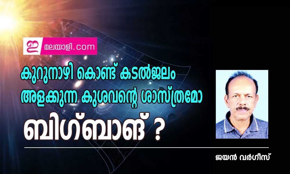 കുറുനാഴി കൊണ്ട് കടൽജലം അളക്കുന്ന കുശവന്റെ ശാസ്ത്രമോ ബിഗ്ബാങ് ? (ലേഖനം: ജയൻ വർഗീസ്)