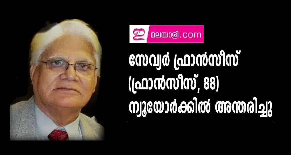 സേവ്യര്‍ ഫ്രാന്‍സീസ് (ഫ്രാന്‍സീസ്, 88) ന്യൂയോര്‍ക്കില്‍ അന്തരിച്ചു