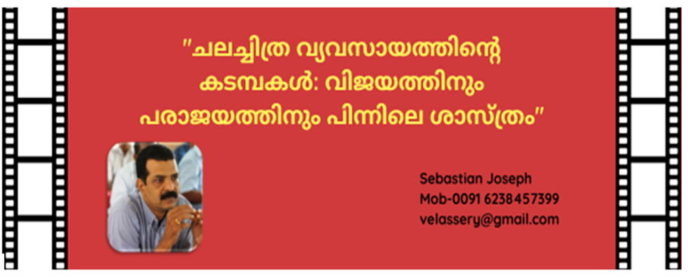 ചലച്ചിത്ര വ്യവസായത്തിന്റെ കടമ്പകൾ: വിജയത്തിനും പരാജയത്തിനും പിന്നിലെ ശാസ്ത്രം (സെബാസ്റ്റ്യന്‍ ജോസഫ്)