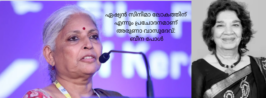 ഏഷ്യൻ സിനിമാ ലോകത്തിന് എന്നും പ്രചോദനമാണ് അരുണാ വാസുദേവ്: ബീന പോൾ