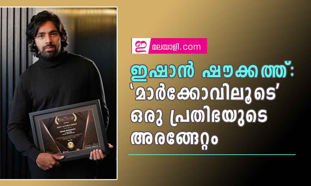 ഇഷാൻ ഷൗക്കത്ത്: 'മാർക്കോ'യിലൂടെ  ഒരു പ്രതിഭയുടെ  അരങ്ങേറ്റം (സണ്ണി മാളിയേക്കൽ)