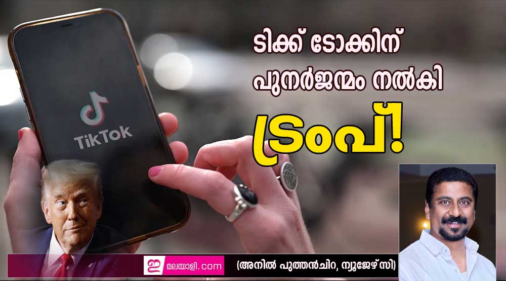 ടിക്ക് ടോക്കിന് പുനര്‍ജന്മം നല്‍കി ട്രംപ്! (അനിൽ പുത്തൻചിറ, ന്യൂജേഴ്‌സി)