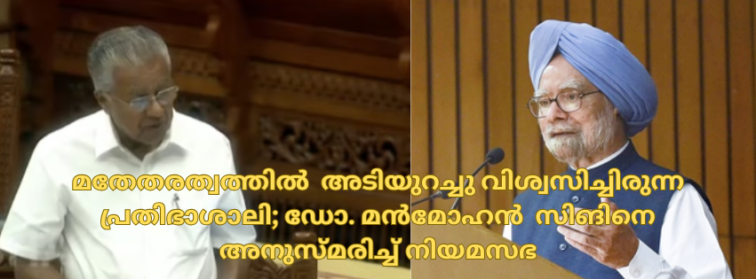 മതേതരത്വത്തിൽ  അടിയുറച്ചു വിശ്വസിച്ചിരുന്ന പ്രതിഭാശാലി; ഡോ. മൻമോഹൻ  സിങിനെ അനുസ്മരിച്ച് നിയമസഭ