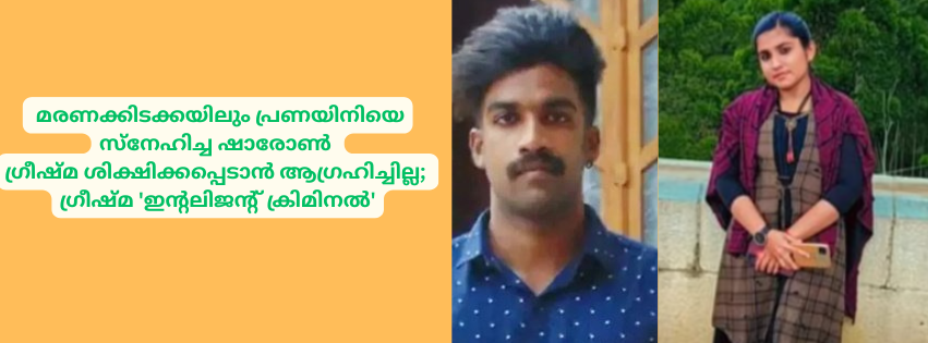 മരണക്കിടക്കയിലും പ്രണയിനിയെ സ്‌നേഹിച്ച ഷാരോൺ ഗ്രീഷ്മ ശിക്ഷിക്കപ്പെടാന്‍   ആഗ്രഹിച്ചില്ല; ഗ്രീഷ്മ 'ഇന്റലിജന്റ് ക്രിമിനല്‍'