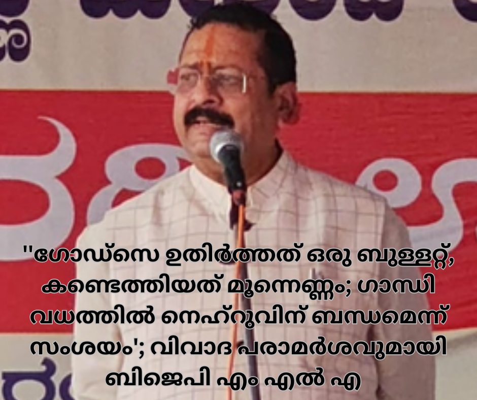 'ഗോഡ്‌സെ ഉതിര്‍ത്തത് ഒരു ബുള്ളറ്റ്, കണ്ടെത്തിയത് മൂന്നെണ്ണം; ഗാന്ധി വധത്തിൽ നെഹ്‌റുവിന് ബന്ധമെന്ന് സംശയം'; വിവാദ പരാമർശവുമായി ബി ജെപി എം എൽ എ 