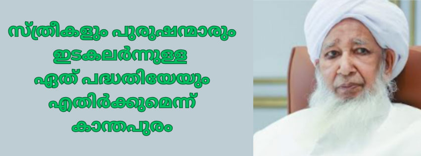 സ്ത്രീകളും പുരുഷന്മാരും ഇടകലർന്നുള്ള  ഏത് പദ്ധതിയേയും  എതിർക്കുമെന്ന് കാന്തപുരം