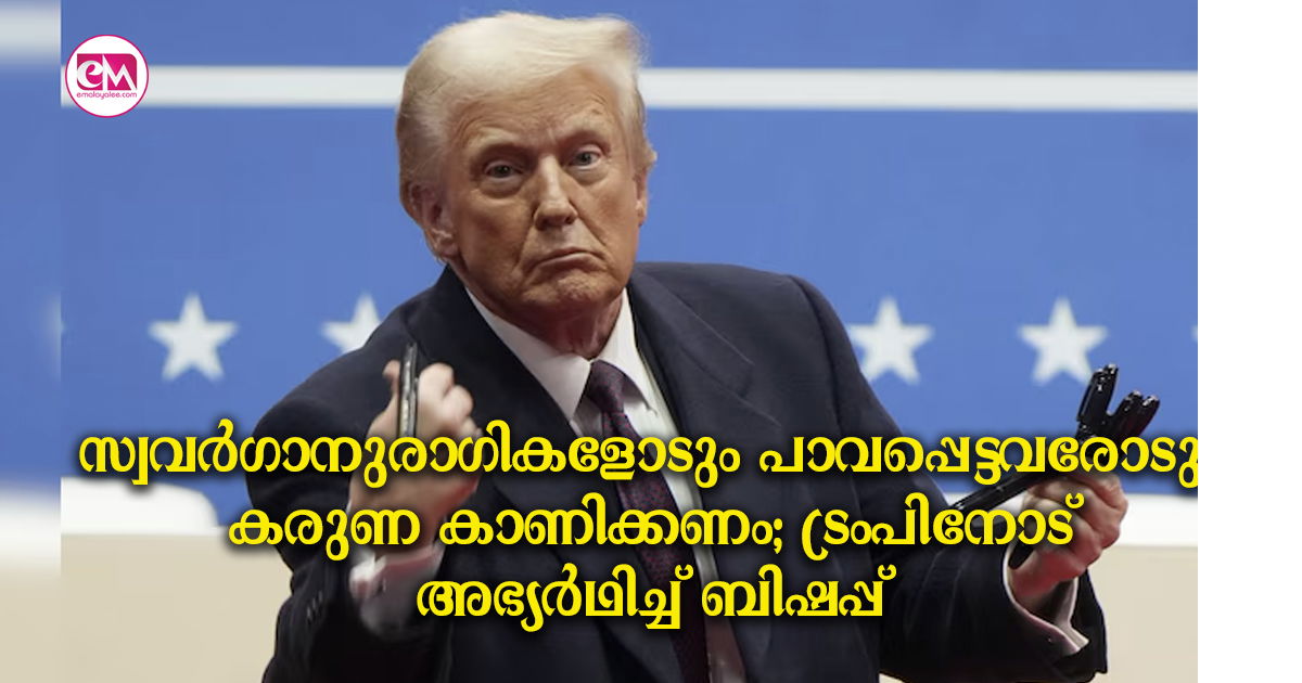 സ്വവർഗാനുരാഗികളോടും പാവപ്പെട്ടവരോടും കരുണ കാണിക്കണം; ട്രംപിനോട് അഭ്യർഥിച്ച് ബിഷപ്പ്