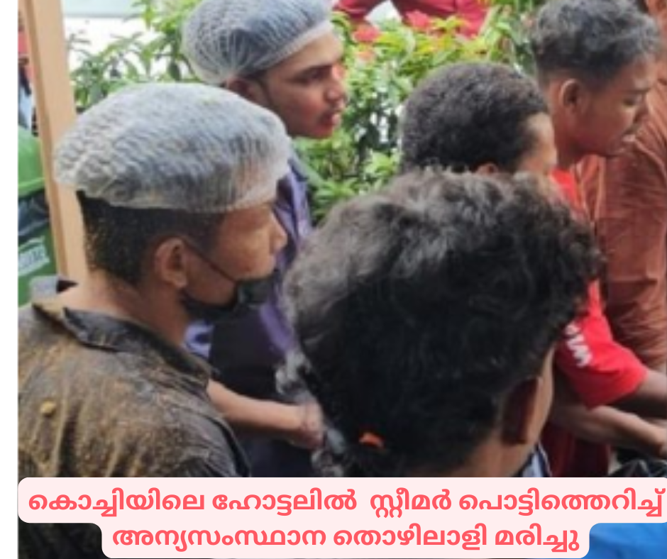 കൊച്ചിയിലെ ഹോട്ടലിൽ  സ്റ്റീമർ പൊട്ടിത്തെറിച്ച് അന്യസംസ്ഥാന തൊഴിലാളി മരിച്ചു