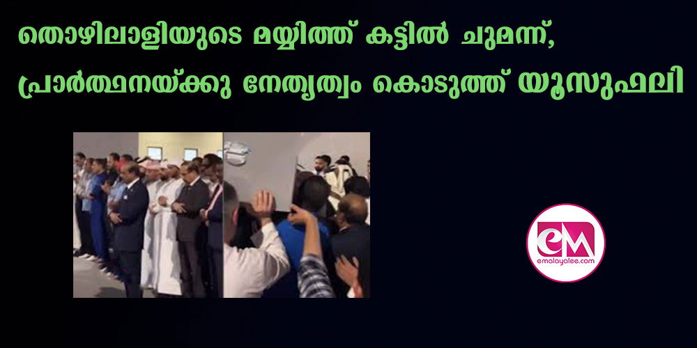 തൊഴിലാളിയുടെ മയ്യിത്ത് കട്ടില്‍ ചുമന്ന്, പ്രാര്‍ത്ഥനയ്ക്കു നേതൃത്വം കൊടുത്ത് യൂസുഫലി