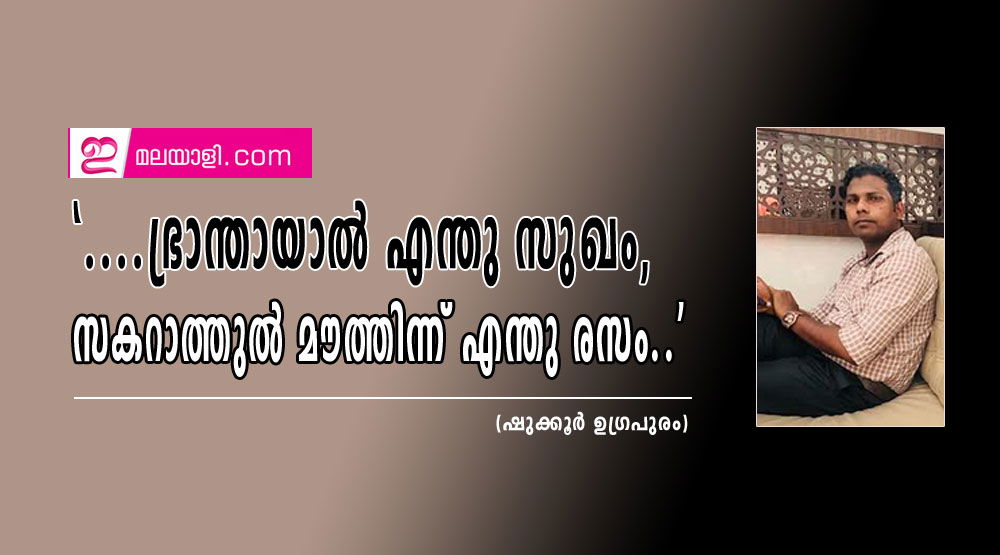 "....ഭ്രാന്തായാൽ എന്തു സുഖം, സകറാത്തുൽ മൗത്തിന്ന് എന്തു രസം..." (ഷുക്കൂർ ഉഗ്രപുരം )