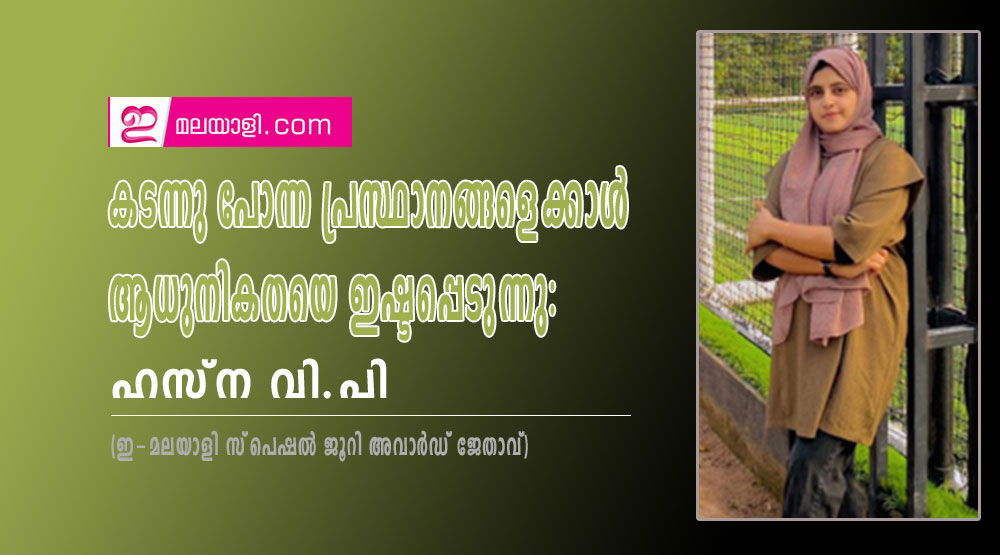 കടന്നു പോന്ന പ്രസ്ഥാനങ്ങളെക്കാൾ ആധുനികതയെ ഇഷ്ടപ്പെടുന്നു: ഹസ്ന വി.പി (ഇ-മലയാളി സ്‌പെഷൽ ജൂറി അവാർഡ് ജേതാവ്)