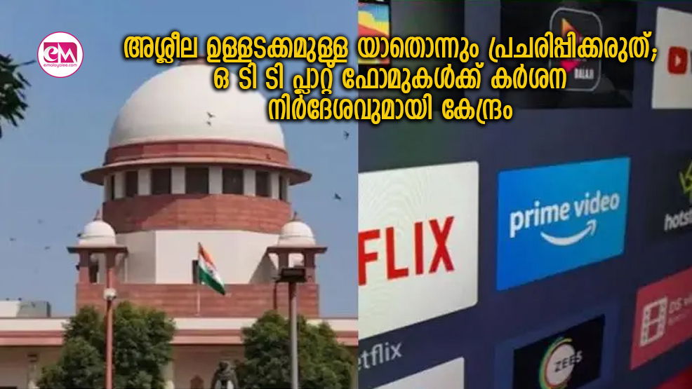 അശ്ലീല ഉള്ളടക്കമുള്ള യാതൊന്നും പ്രചരിപ്പിക്കരുത്; ഒ ടി ടി പ്ലാറ്റ് ഫോമുകൾക്ക് കർശന നിർദേശവുമായി കേന്ദ്രം 