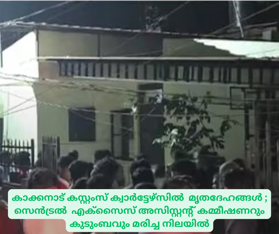 കാക്കനാട് കസ്റ്റംസ് ക്വാർട്ടേഴ്‌സിൽ  മൃതദേഹങ്ങൾ ; സെന്‍ട്രൽ  എക്‌സൈസ് അസിസ്റ്റന്റ് കമ്മീഷണറും കുടുംബവും മരിച്ച നിലയിൽ